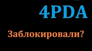 4PDA ЗАБЛОКИРОВАЛИ?! КАК ЗАЙТИ НА 4PDA?