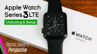 Apple Watch Series 3 LTE Unboxing & Setup - Garmin Owners Perspective