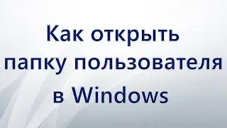 Как открыть папку пользователя в Windows