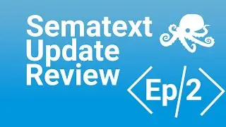Sematext Update Review Episode 2 | New Product Features