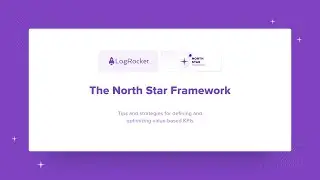 The North Star Framework: Tips and strategies for defining and optimizing value-based KPIs