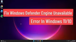 Fix Windows Defender Engine Unavailable Error In Windows 11/10