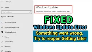 Something Went Wrong. Try to reopen Setting later. Windows Update Error[FIXED] 2021