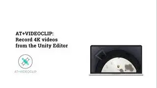 Record 4k videos from the Unity Editor: AT+Videoclip tutorial