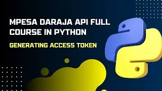 MPESA DARAJA API FULL COURSE IN PYTHON - Generating Access Token