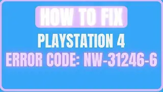 FIX PLAYSTATION 4 ERROR CODE NW-31246-6