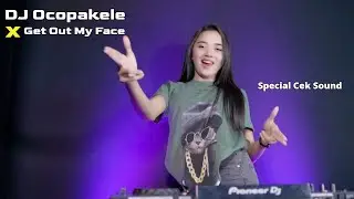 DJ PALING ENAK BUAT CEK SOUND OCOPAKELE X GET OUT MY FACE