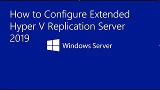 How to Configure Extended Hyper V Replication Server 2019 