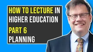 Part 6: PLANNING A LECTURE | How to Lecture in Higher Education