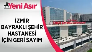 İzmir Bayraklı Şehir Hastanesi hasta kabulü için gün sayıyor