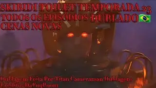 Skibidi Toilet(Temporada 23-Dublado🇧🇷)[[Creditos:
