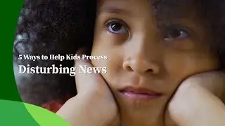 5 Ways to Help Kids Process Disturbing News