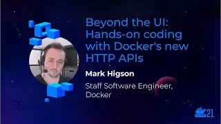 DockerCon 2021: Beyond the UI: Hands-on Coding With Dockers New HTTP APIs