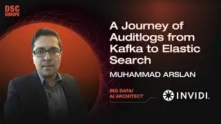 A Journey of Auditlogs from Kafka to ElasticSearch | Muhammad Arslan | DSC Europe 23