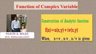 Lecture 3 : Construction of Analytic function f(z)=u+iv, when u+v, u-v or u/v are known.