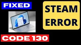 Steam error code 130 failed to load web page on Windows 11 and Windows 10