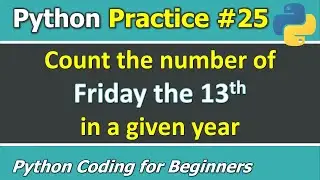 Practice #25: Count the number of Friday 13th in the given year _ Python Coding for Beginners