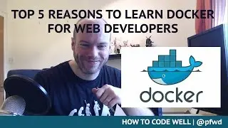 Top 5 Reasons To Learn Docker For Web Developers