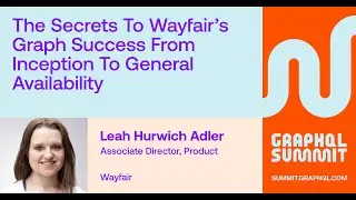 The Secrets to Wayfair’s Graph Success from Inception to General Availability - Leah Hurwich Adler