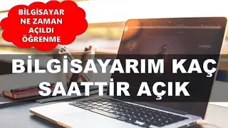 BİLGİSAYAR KAÇ SAATİR AÇIK NE ZAMAN AÇILMIŞ ÖĞRENME