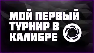 МОЙ ПЕРВЫЙ ТУРНИР В КАЛИБРЕ