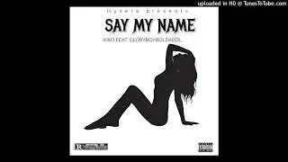 Kiko & GloryBoyBOLDABOL - SAY MY NAME (Remix)