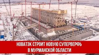 НОВАТЭК строит новую суперверфь в Мурманской области