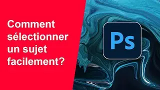 Comment sélectionner un sujet facilement avec Photoshop