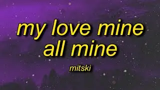 my love is mine all mine | Mitski - My Love Mine All Mine (Lyrics)