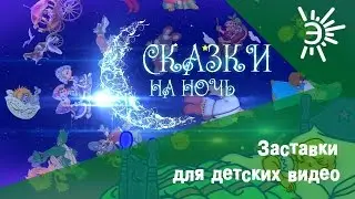 Заставка для детских видео. Пример заставки перед видео для детского канала Сказки на ночь.