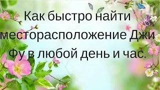 Как быстро найти месторасположение Джи Фу в любой день и час.
