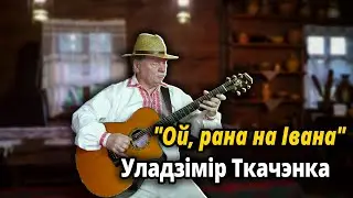 "Ой, рана на Івана" - Уладзімір Ткачэнка