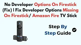 No Developer Options On FireStick (Fix) | Fix Developer Options Missing On FireStick