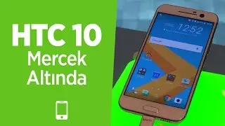 HTC 10 Mercek Altında: Yeni Nesil Süper Telefonu Kullandık...