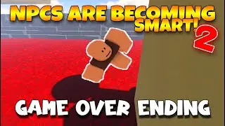 Game Over Ending - [OFFICIAL] NPCs Are Becoming Smart 2! [Roblox]