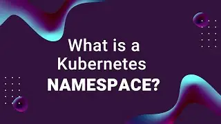 What Is a Kubernetes Namespace?