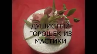 ДУШИСТЫЙ ГОРОШЕК ИЗ МАСТИКИ.