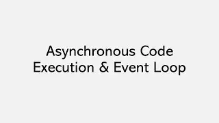 Asynchronous Code execution & Event Loop