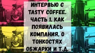 Интервью с основателем Tasty Coffee. Часть 1. Об истории компании, типах ростеров и индустрии.