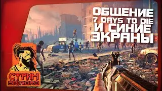 7 DAYZ TO DIE - ОБЩЕНИЕ И СИНИЕ ЭКРАНЫ - СТРИМ ШИМОРО