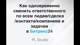 Как одновременно сменить ответственного в crm в Битрикс24