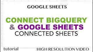 Connect Google Sheets & BigQuery - Connected Sheets