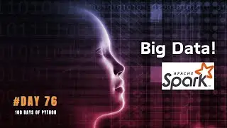 What is Big Data? What is Apache Spark? 100 Days of Python: Day 76