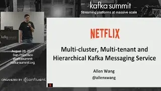 PREVIEW: Multi-Tenant, Multi-Cluster, Hierarchical Messaging (Allen Wang, Netflix) Kafka Summit 2017