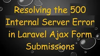 Resolving the 500 Internal Server Error in Laravel Ajax Form Submissions