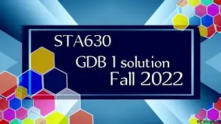 STA630 gdb 1 solution fall 2022 | sta630 gdb solution fall 2022 | sta630 gdb  solution 2022
