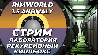 Классический стрим-лаборатория - Rimworld 1.5 Anomaly - Улучшаем рекурсивный киллбокс