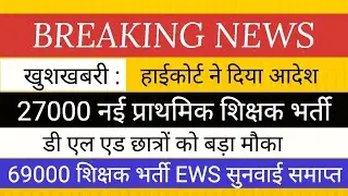 खुशखबरी : 27000 नई प्राथमिक शिक्षक भर्ती का आदेश। । डी एल एड।   69000 EWS सुनवाई समाप्त 68500