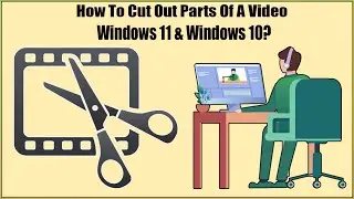 How To Cut Out Parts Of A Video On Windows 11 And Windows 10 Using Windows Video Editor/Photos App?