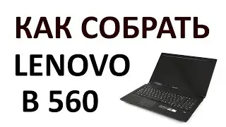 Как собрать ноутбук Lenovo B560